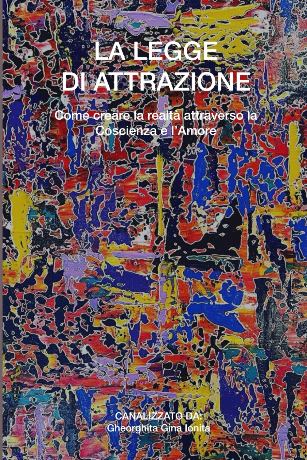 La legge di attrazione: Come creare la realtà attraverso la coscienza e l’amore