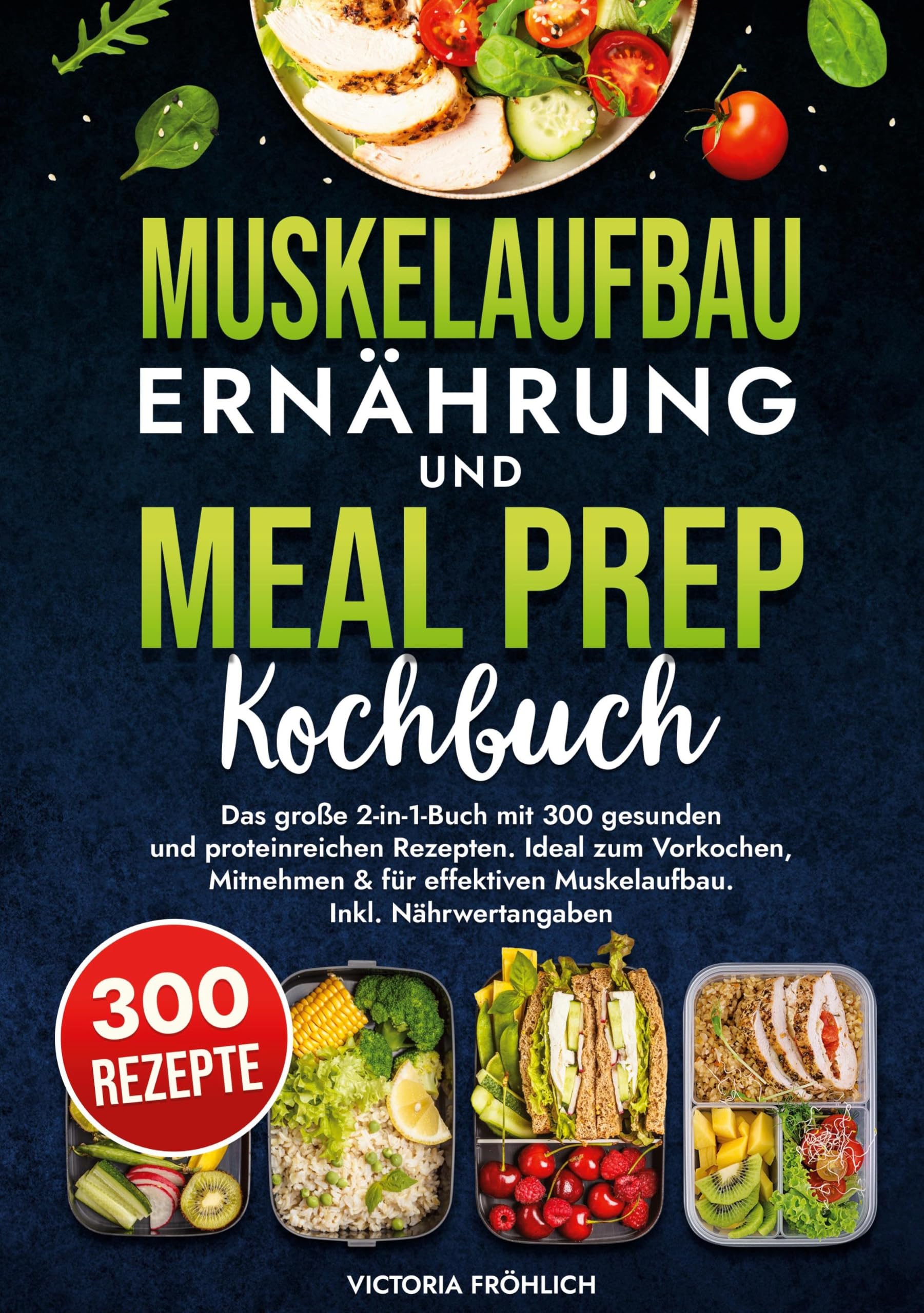 Muskelaufbau Ernährung und Meal Prep Kochbuch: Das große 2-in-1-Buch mit 300 gesunden und proteinreichen Rezepten. Ideal zum Vorkochen, Mitnehmen & für effektiven Muskelaufbau. Inkl. Nährwertangaben