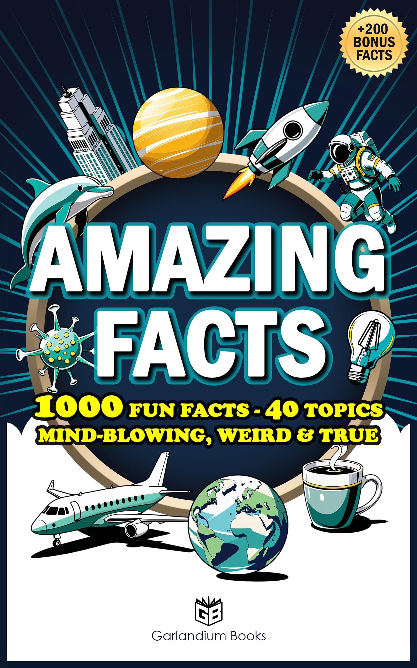 Amazing Facts: 1000 Fun Facts - 40 Topics - Mind-Blowing, Weird & True