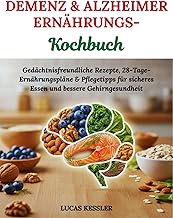 DEMENZ & ALZHEIMER ERNÄHRUNGS-KOCHBUCH: Gedächtnisfreundliche Rezepte, 28-Tage-Ernährungspläne & Pflegetipps für sicheres ...