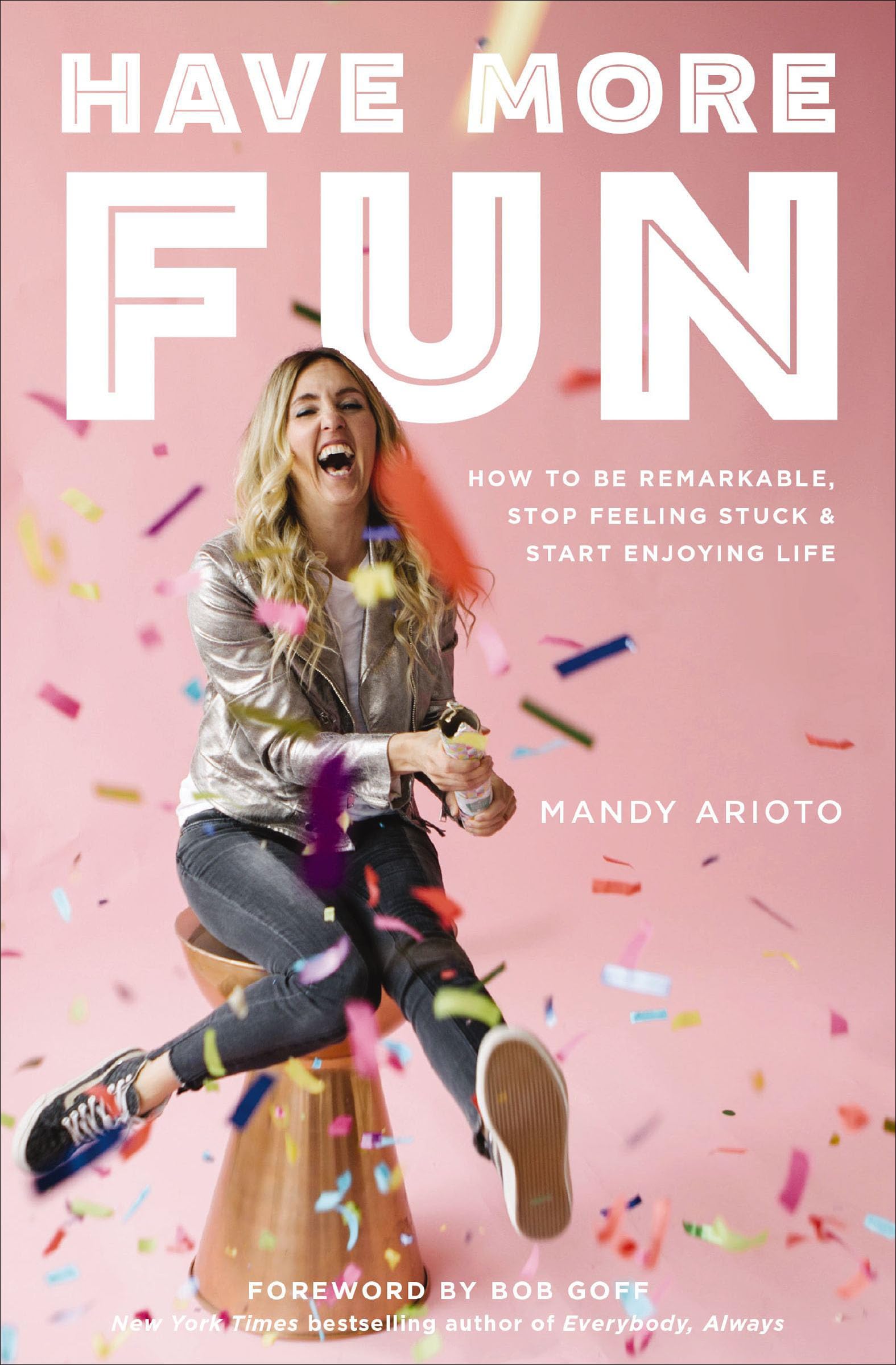Have More Fun: How to Be Remarkable, Stop Feeling Stuck & Start Enjoying Life