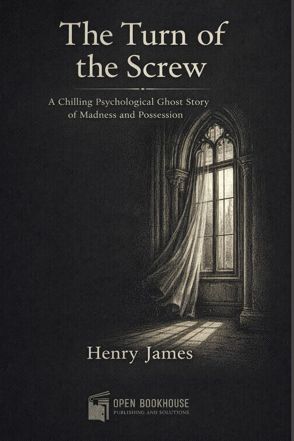 The Turn of the Screw: A Chilling Psychological Ghost Story of Madness and Possession - Illustrated Gothic Edition