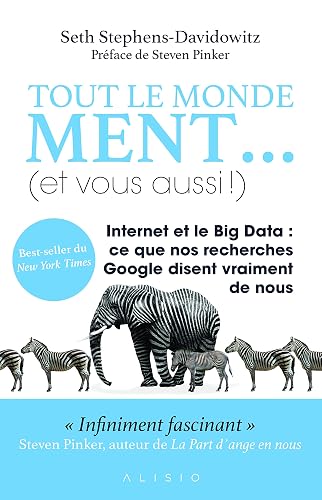 Tout le monde ment... (et vous aussi)!: Internet et le Big Data ce que nos recherchent Google disent vraiment de nous