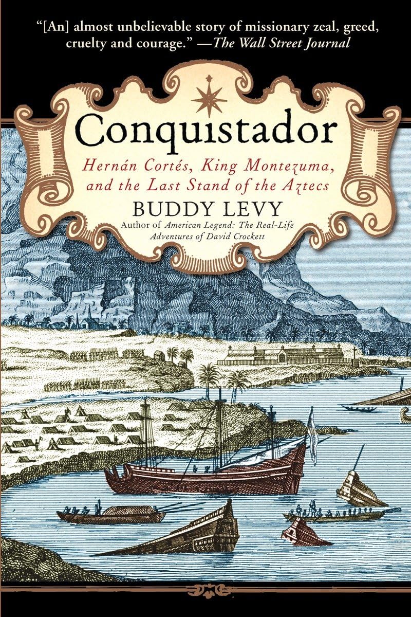 Buddy LevyConquistador: Hernan Cortes, King Montezuma, and the Last Stand of the Aztecs