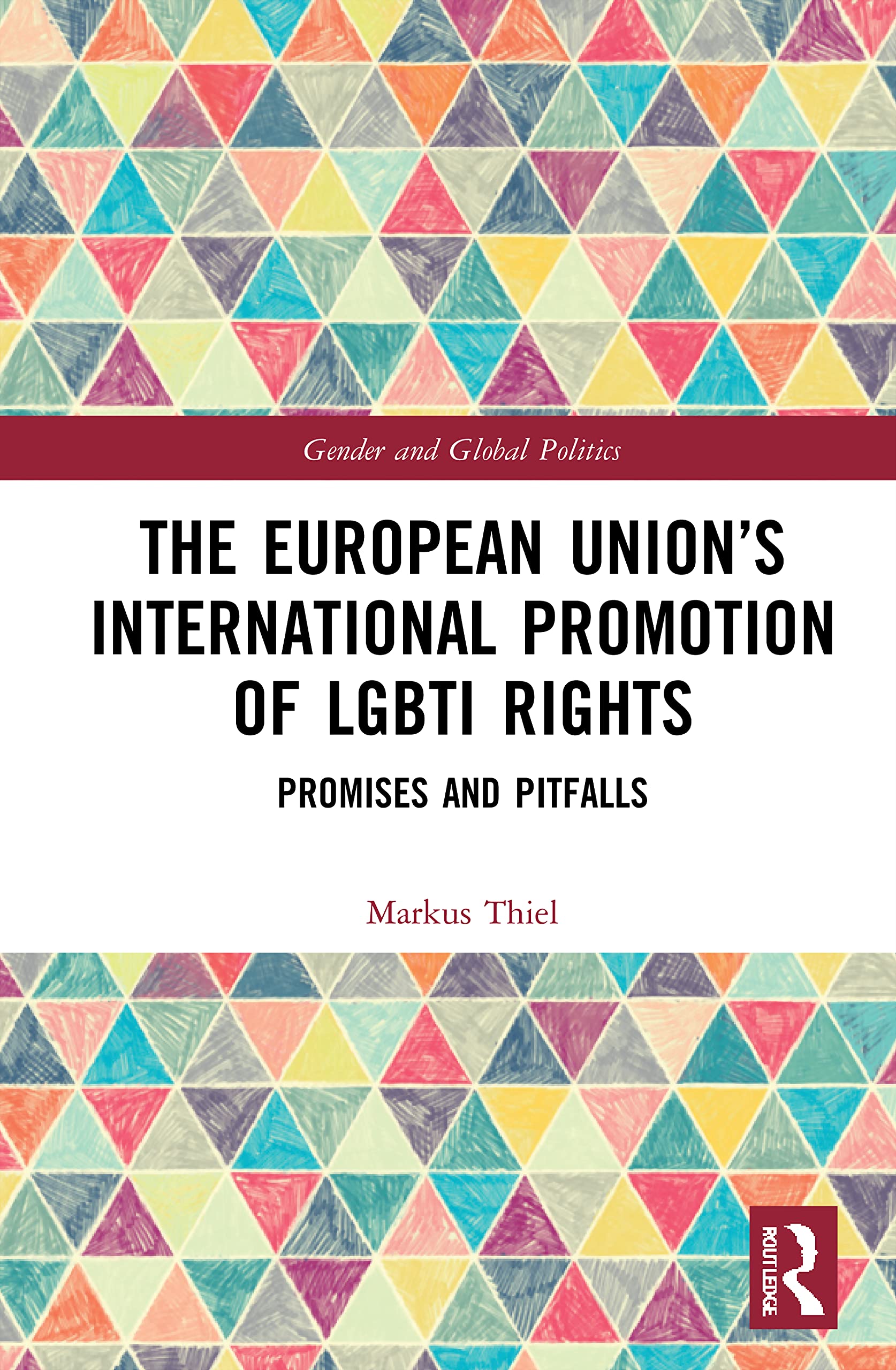 The European Union’s International Promotion of LGBTI Rights: Promises and Pitfalls (Routledge Studies in Gender and Global Politics)