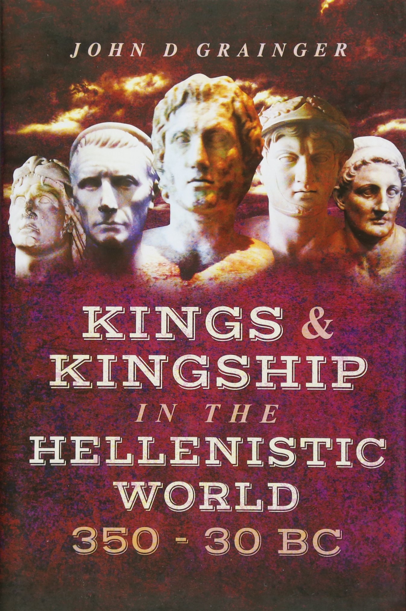 Kings and Kingship in the Hellenistic World 350 - 30 Bc