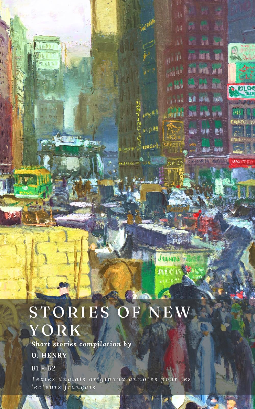 Short Stories of New York - Nouvelles de New York - textes anglais originaux annotés pour apprendre l’anglais en lisant: Nouvelles anglaises annotées ... B1 (Classiques anglais pour francophones)