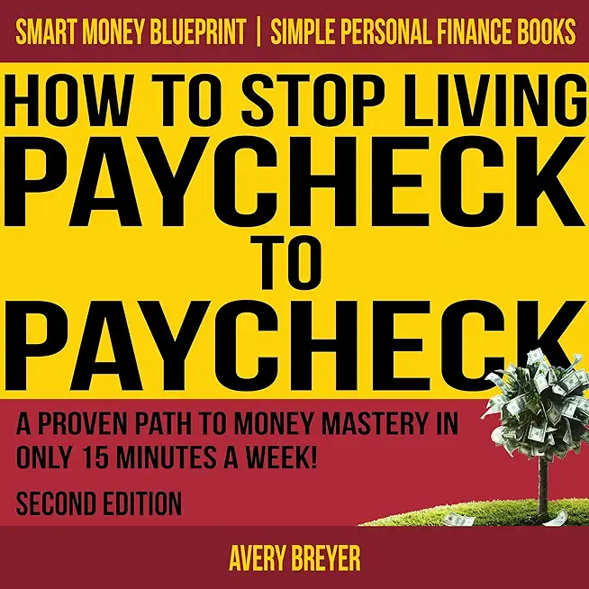 How to Stop Living Paycheck to Paycheck, Second Edition: A...