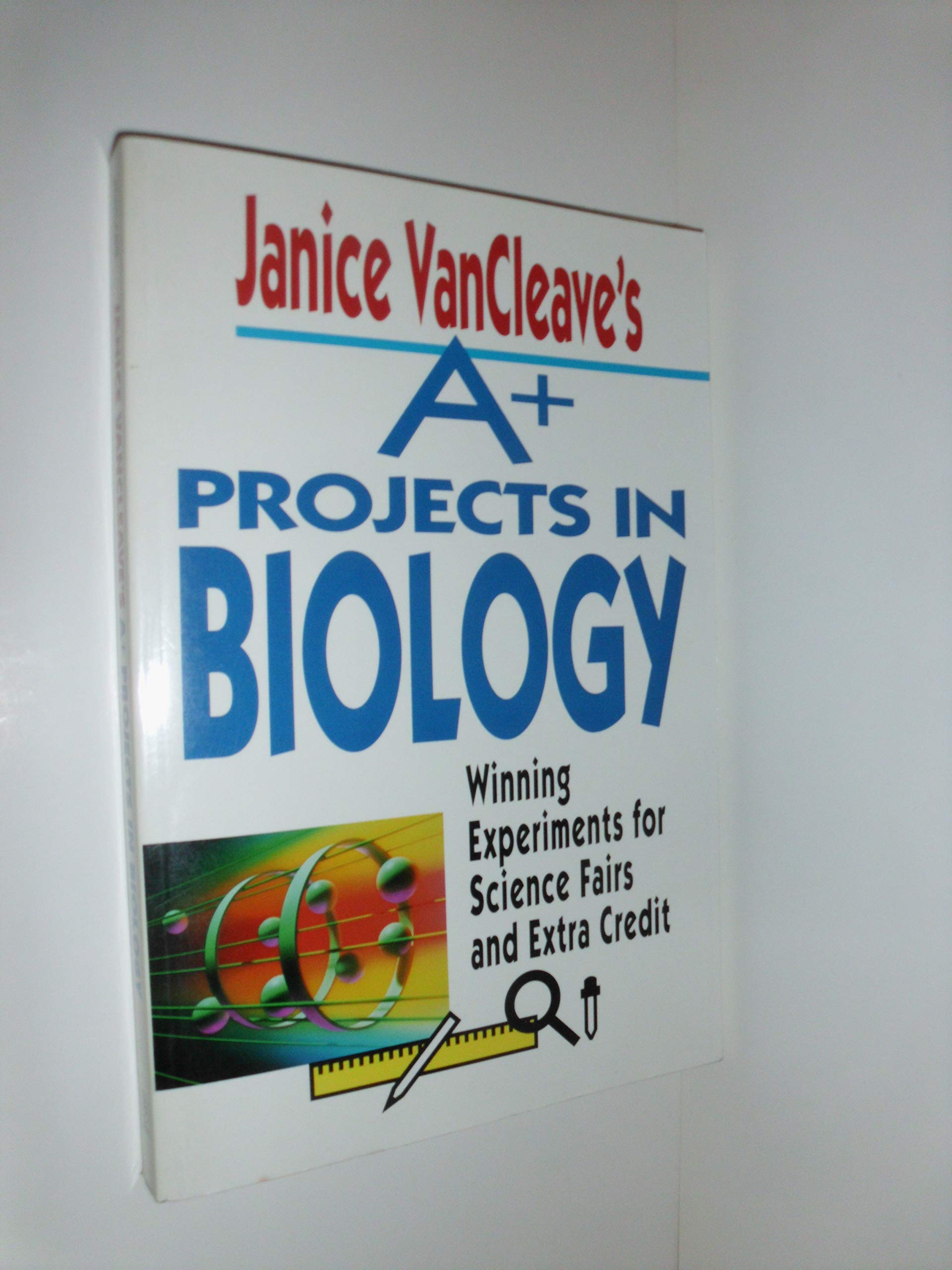 Janice Vancleave's A+ Projects in Biology: Winning Experiments for Science Fairs and Extra Credit