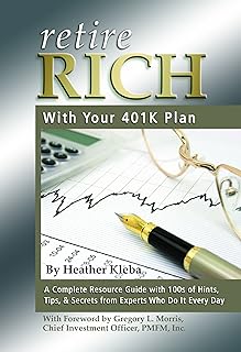 Retire Rich With Your 401K Plan A Complete Resource Guide with 100s of Hints, Tips, & Secrets from Experts Who Do It Every Day