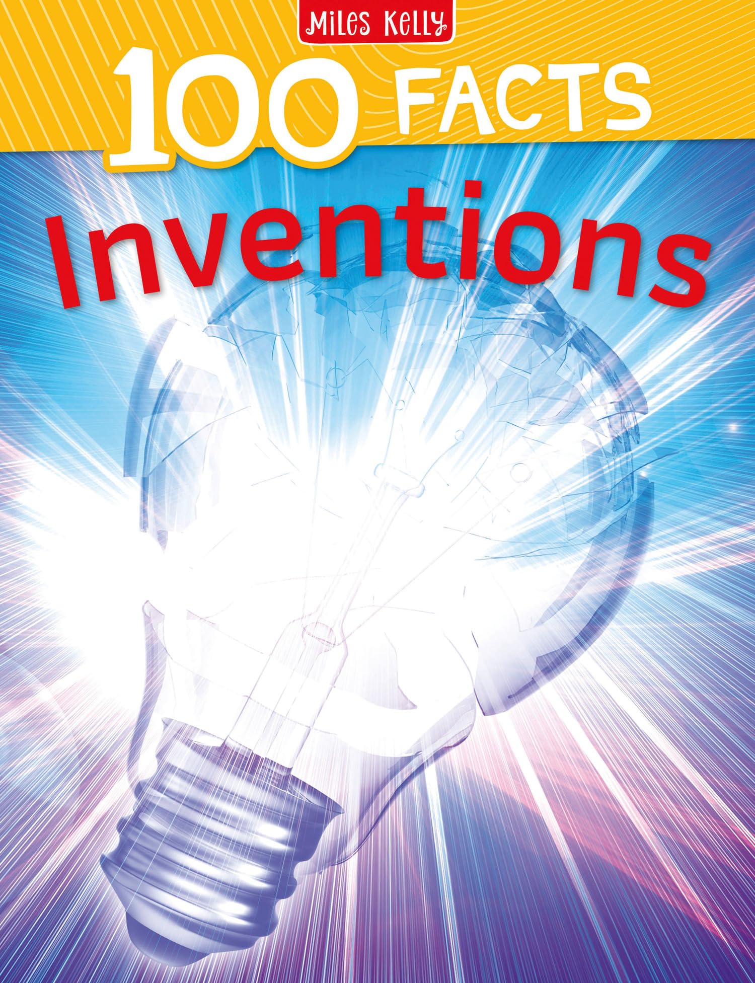 100 Facts Inventions: Bursting with Detailed Images, Activities and Exactly 100 Amazing Facts: A Fun Non-Fiction Book for Curious Kids and Reluctant Readers Aged 7 and Up