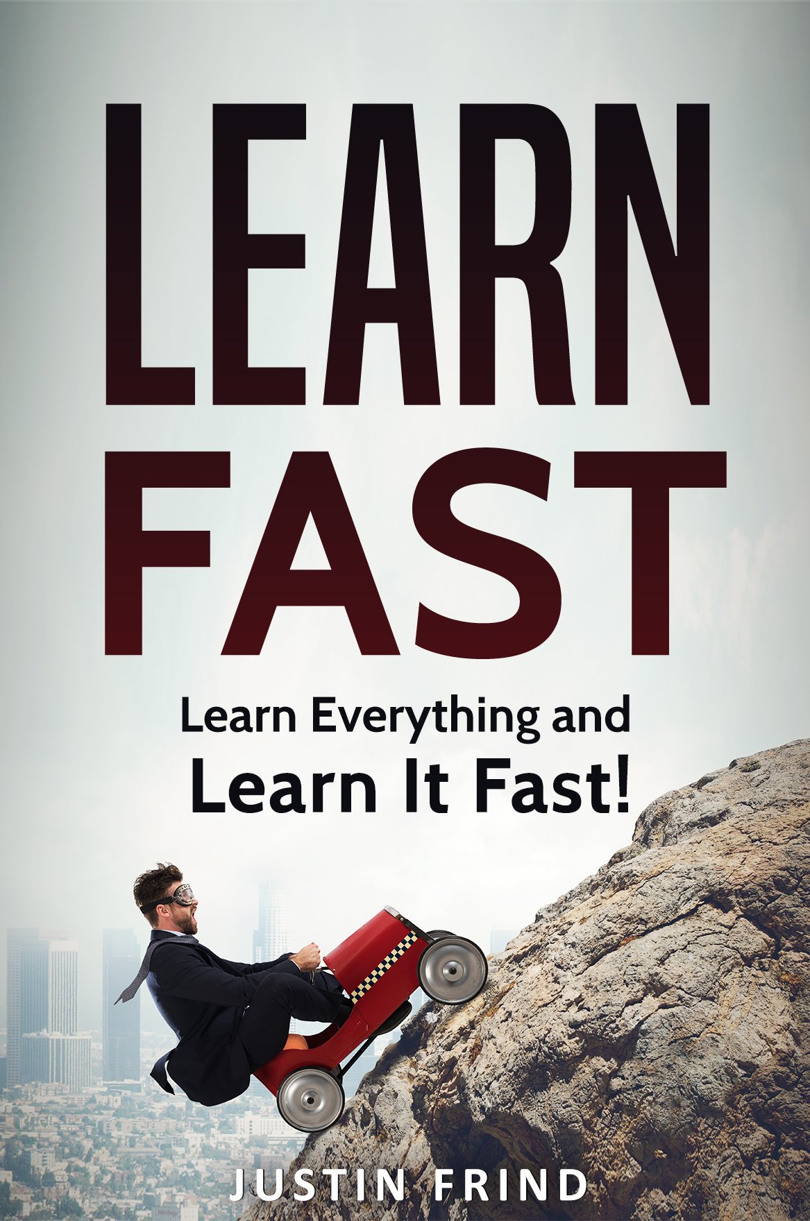 Learn Fast: Learn Everything and Learn It Fast! (Learning, Accelerated Learning, faster learning)
