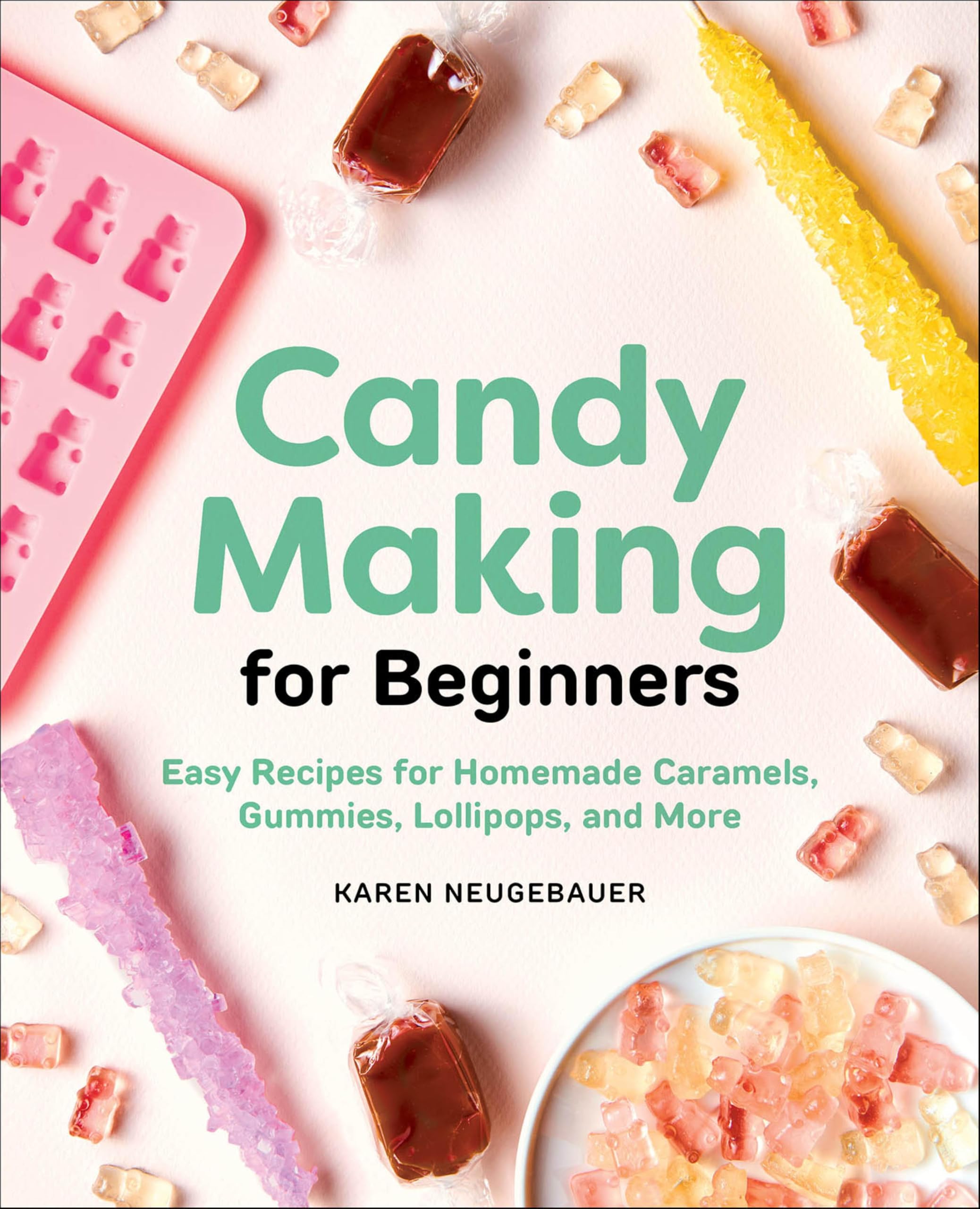 Candy Making for Beginners: Easy Recipes for Homemade Caramels, Gummies, Lollipops, and More