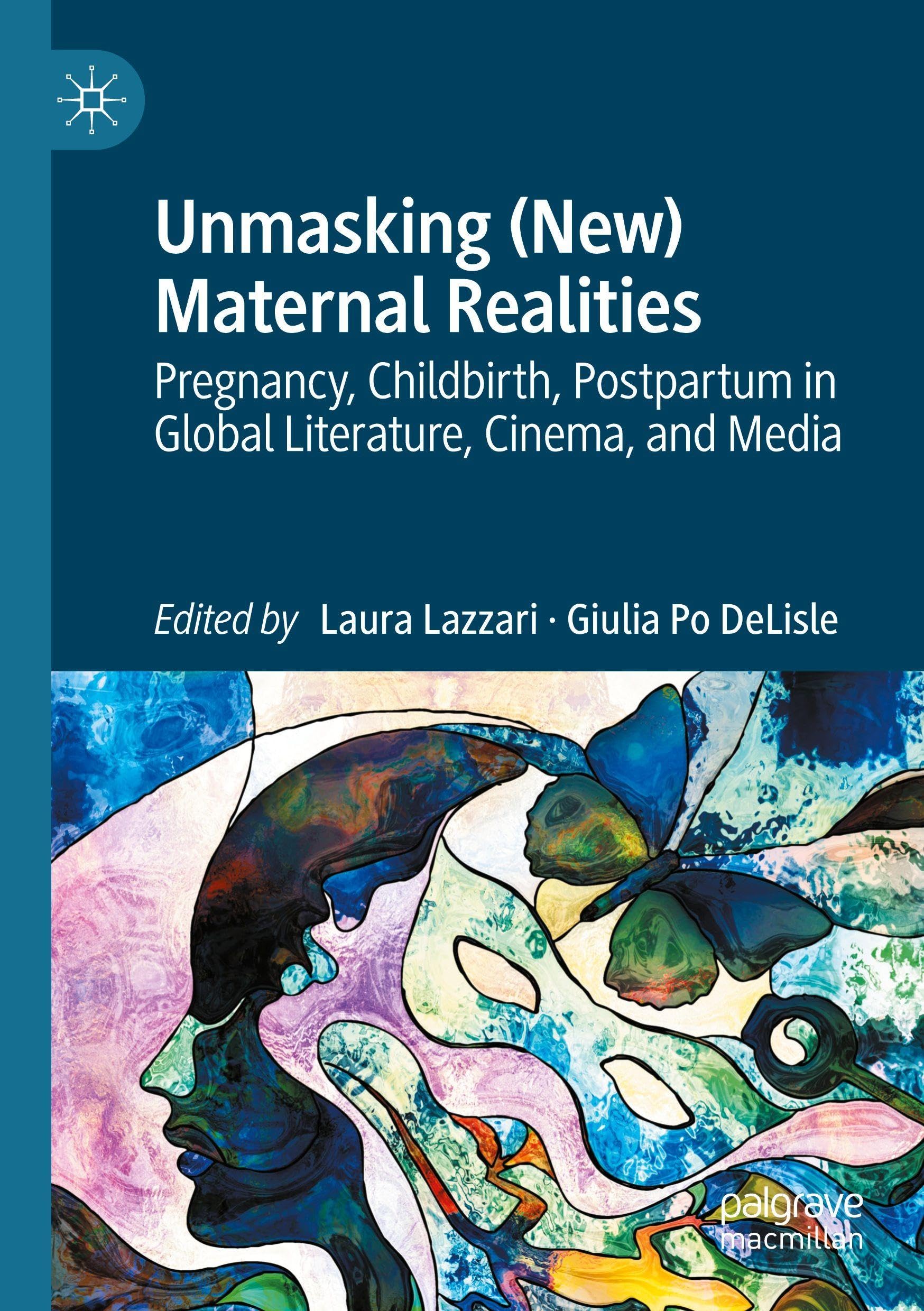 Unmasking (New) Maternal Realities: Pregnancy, Childbirth, Postpartum in Global Literature, Cinema, and Media