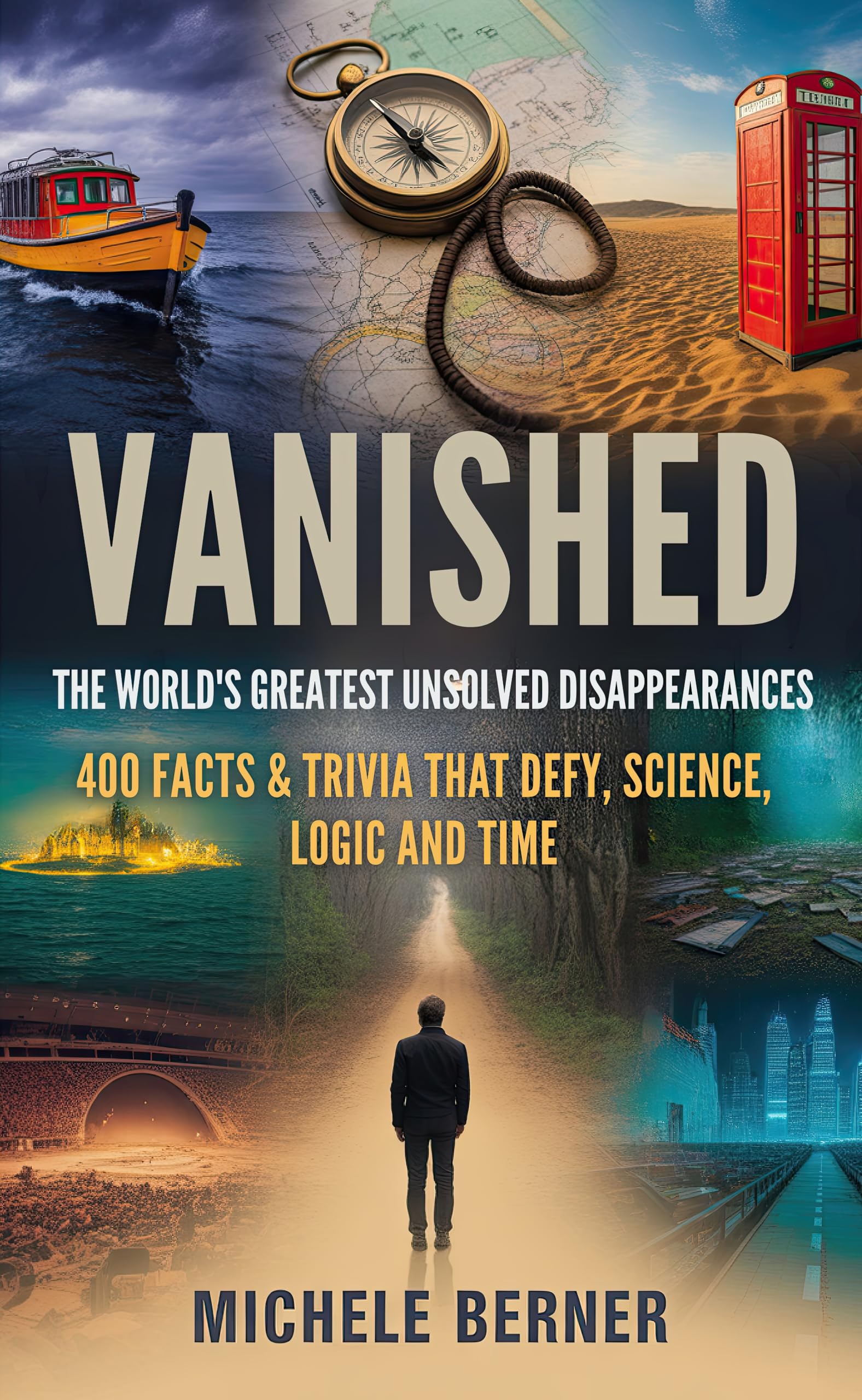 Vanished: The World’s Greatest Unsolved Disappearances: From Lost Explorers to Vanished Hikers — 400 Facts That Defy Logic, Science, and Time