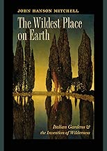 The Wildest Place on Earth: Italian Gardens and the Invention of Wilderness