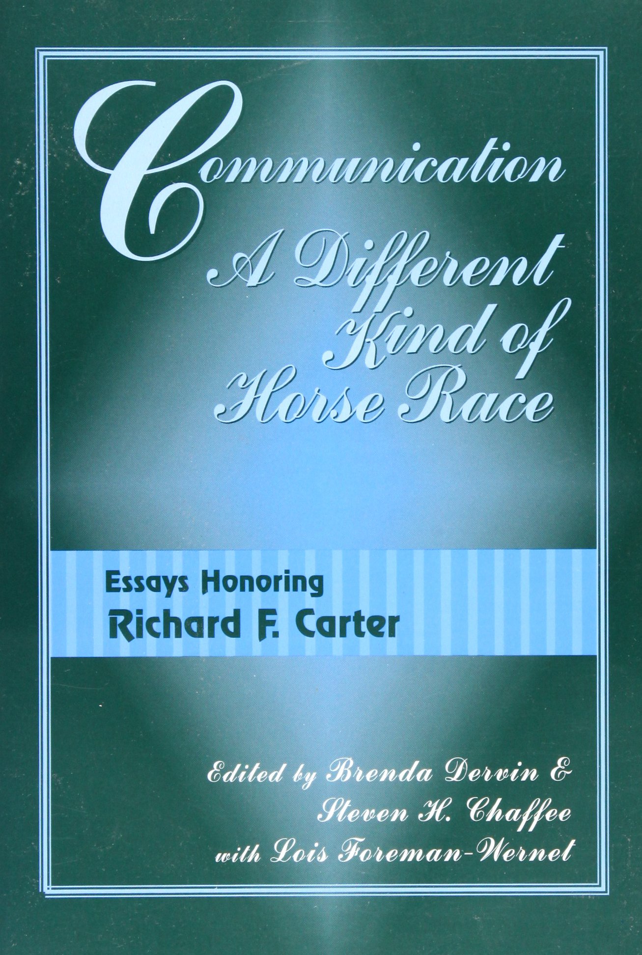 Communication, a Different Kind of Horse Race: Essays Honoring Richard F.Carter