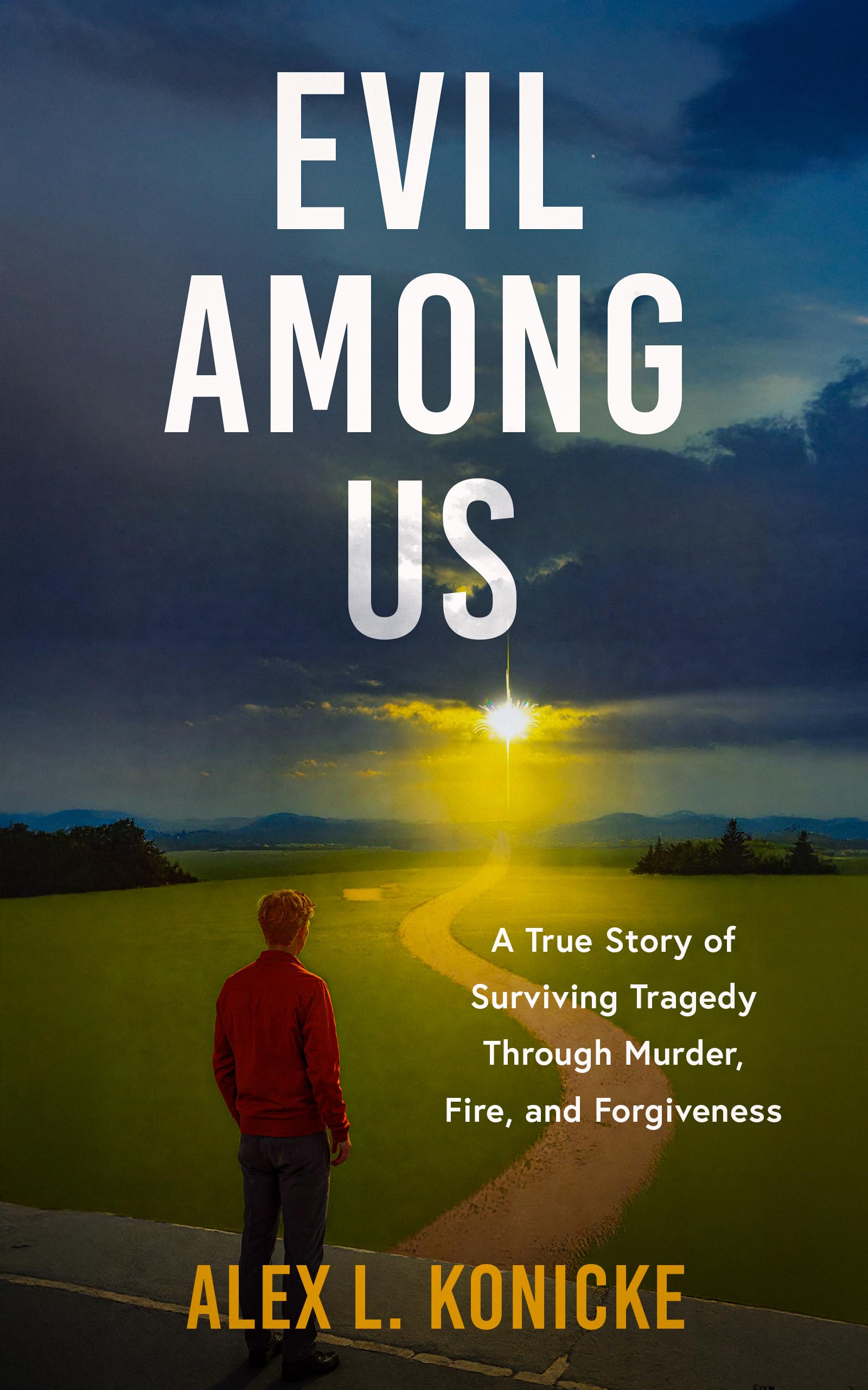 Evil Among Us: A True Story of Surviving Tragedy Through Murder, Fire, and Forgiveness