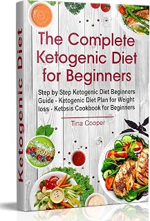 The Complete Ketogenic Diet for Beginners : Step by Step Ketogenic Diet Beginners Guide - Ketogenic Diet Plan for Weight loss - Ketosis Cookbook for ... ... for dummies) (Keto Diet for Beginners 1)