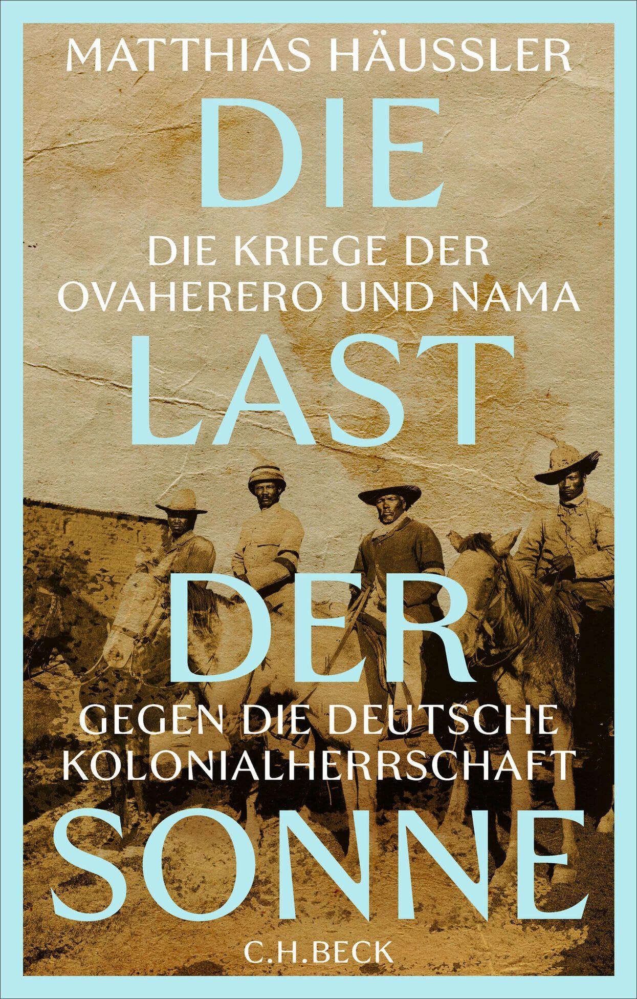 Die Last der Sonne: Die Kriege der OvaHerero und Nama gegen die deutsche Kolonialherrschaft
