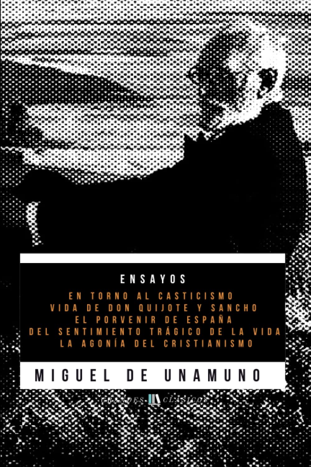 Ensayos de Miguel de Unamuno: Del Sentimiento Trágico de la Vida - La Agonía del Cristianismo - El porvenir de España - En torno al casticismo - Vida de Don Quijote y Sancho