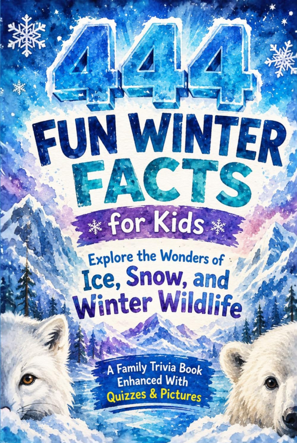 444+ Fun Winter Facts for Kids: Explore the Wonders of Snow, Ice, and Winter Wildlife: A Family-Friendly Trivia Book Packed With Pictures & Quizzes (Fun Facts For Kids 6-8)