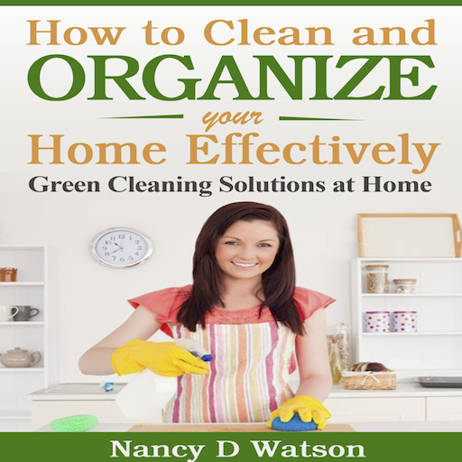 How to Clean and Organize Your Home Effectively Green Cleaning Solutions at Home
