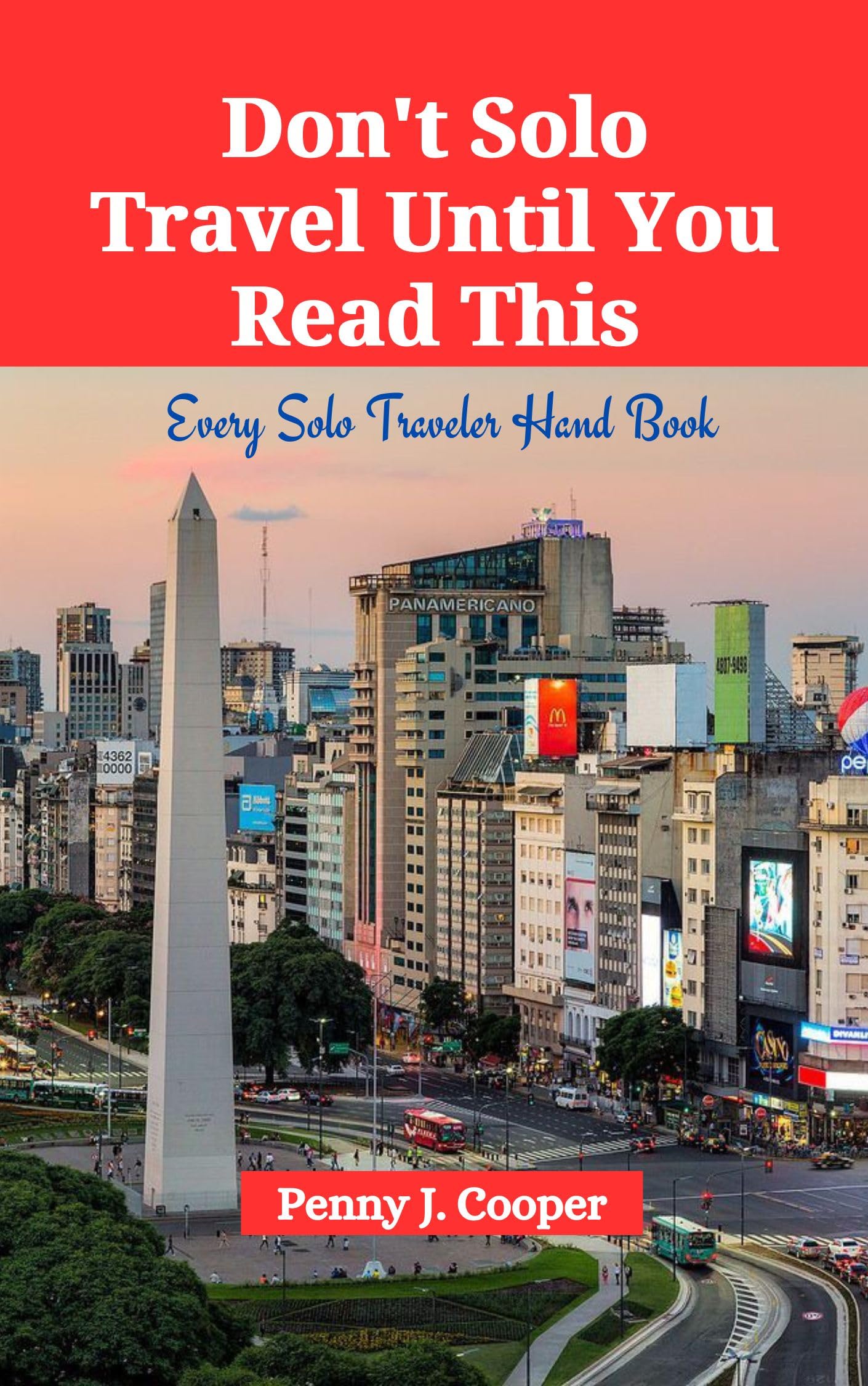 Don't Solo Travel Until You Read This: Every Solo Traveler Hand Book