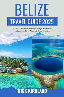 BELIZE TRAVEL GUIDE 2025: Discover Caribbean Beaches, Jungle Adventures, and Ancient Maya Sites with Local Insights, Diving Hotspots, and Cultural Experiences