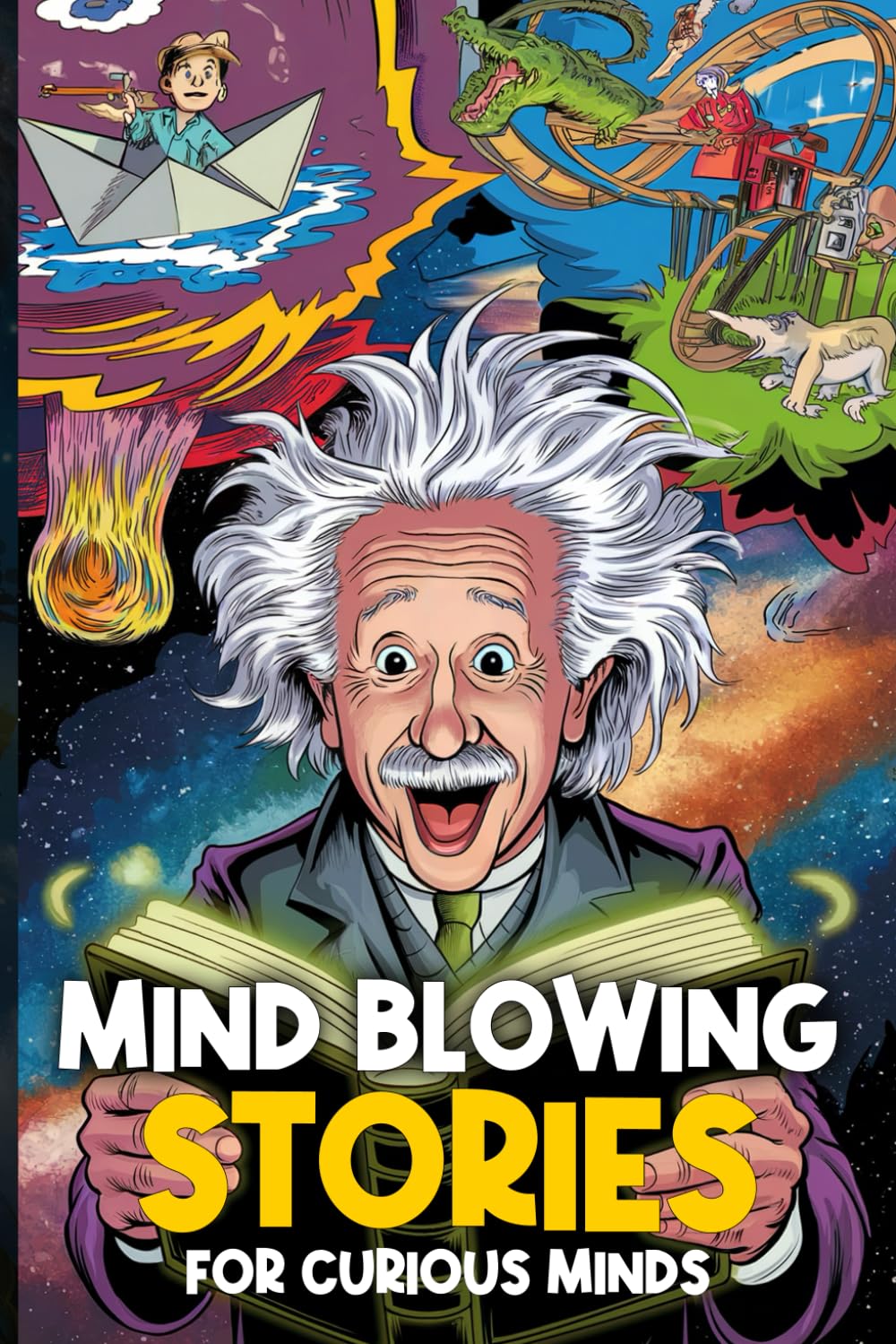 Mind Blowing Stories for Curious Minds: Incredible Facts, Strange Science, and Astonishing Tales from Our World