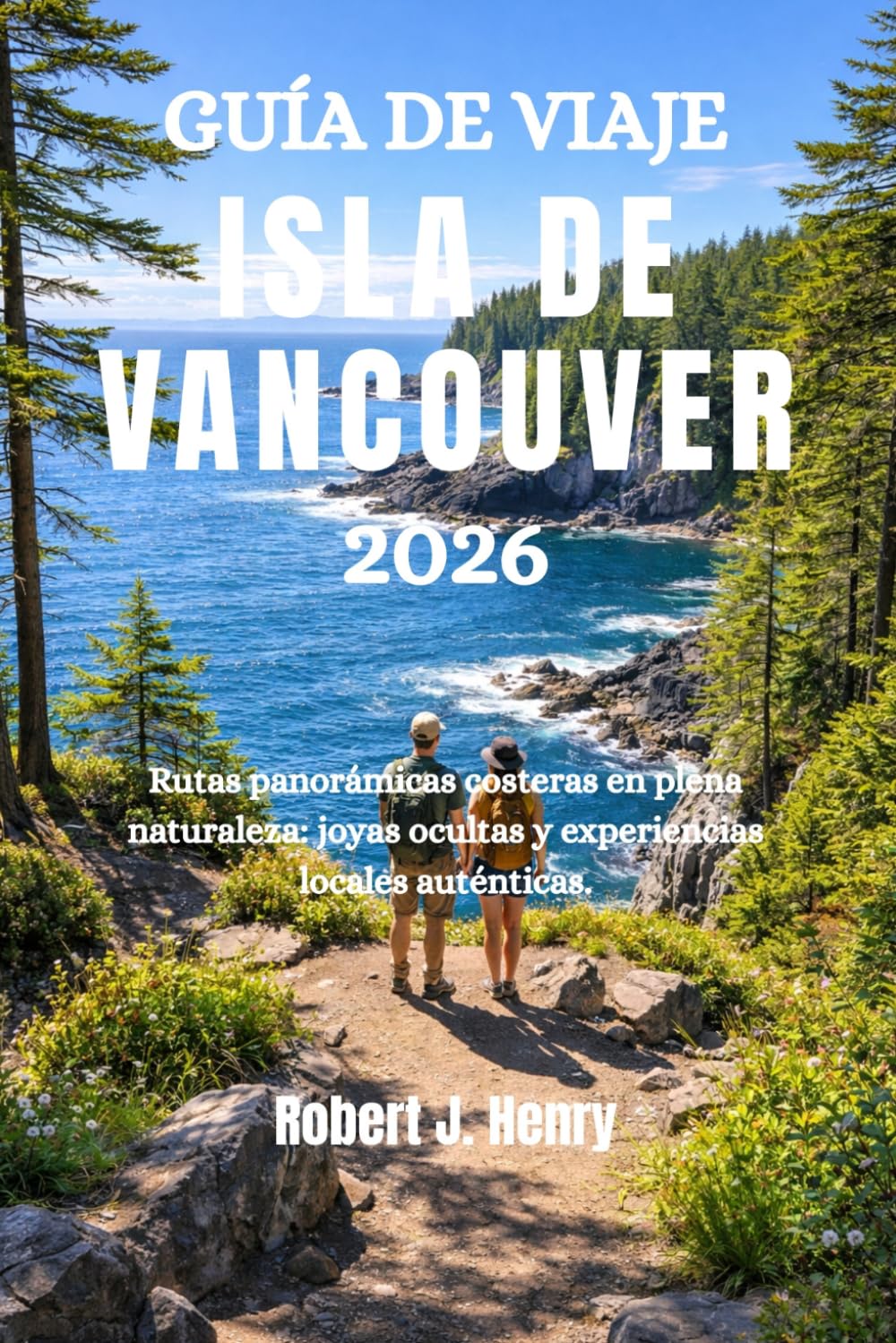 GUÍA DE VIAJE ISLA DE VANCOUVER 2026: Rutas panorámicas costeras en plena naturaleza: joyas ocultas y experiencias locales auténticas.