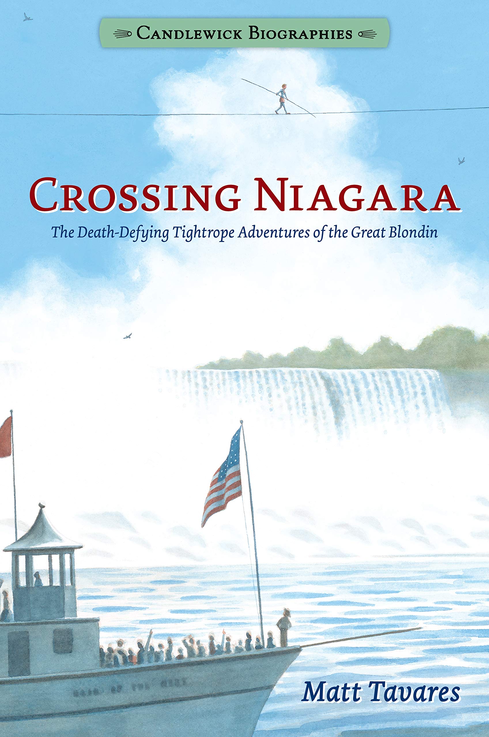 Crossing Niagara: The Death-Defying Tightrope Adventures of the Great Blondin: Candlewick Biographies