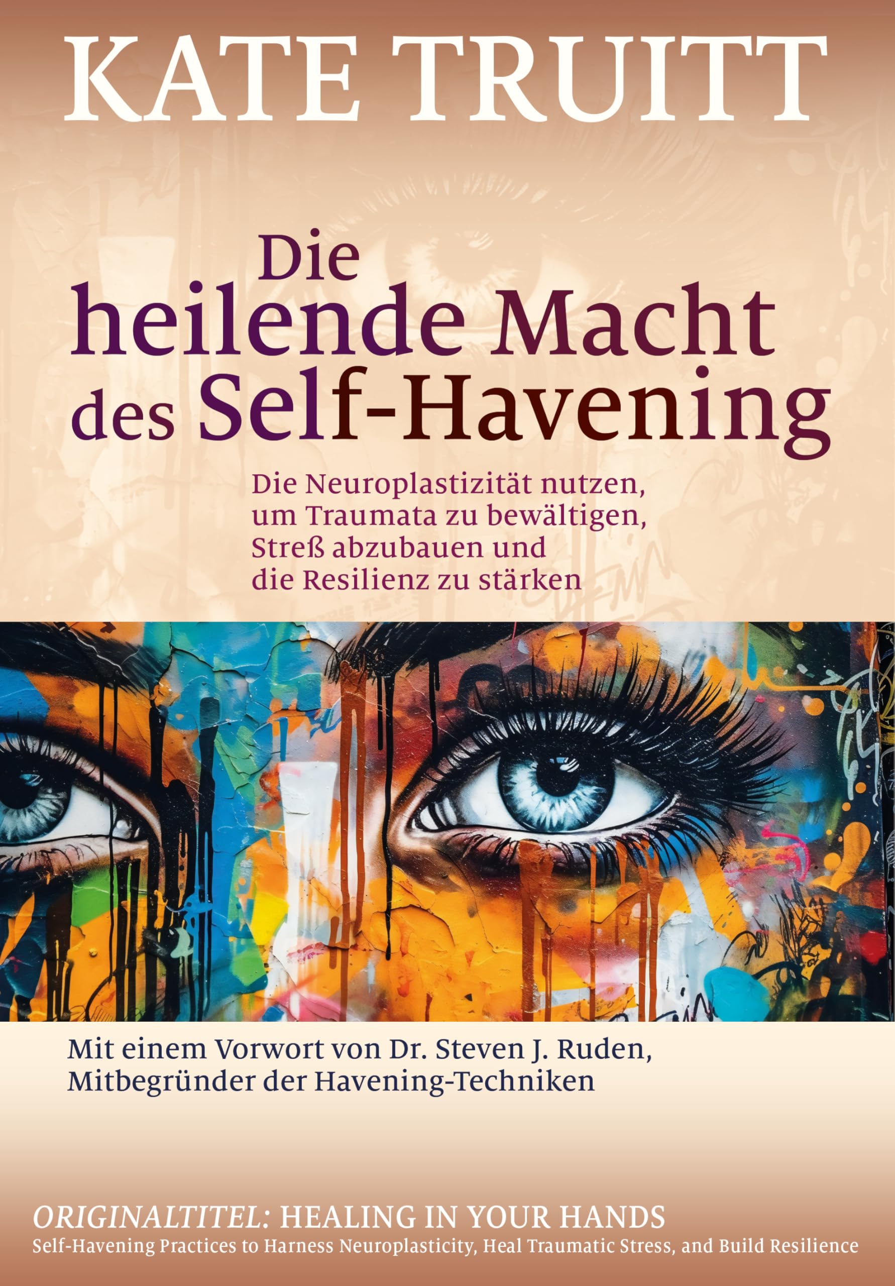 Die heilende Macht des Self-Havening: Die Neuroplastizität nutzen, um Traumata zu bewältigen, Streß abzubauen und die Resilienz zu stärken
