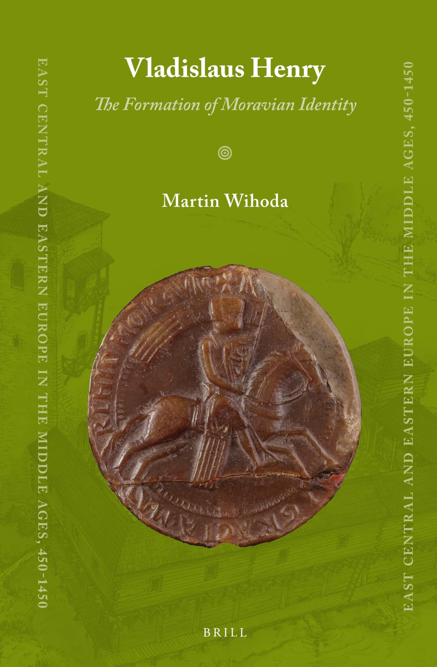 Vladislaus Henry: The Formation of Moravian Identity: 33 (East Central and Eastern Europe in the Middle Ages, 450-1450, 33)