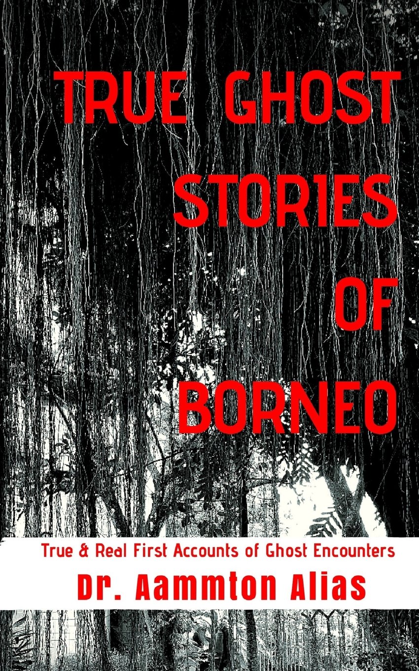 True Ghost Stories of Borneo: True & Real First Accounts of Ghost Encounters: Volume 1