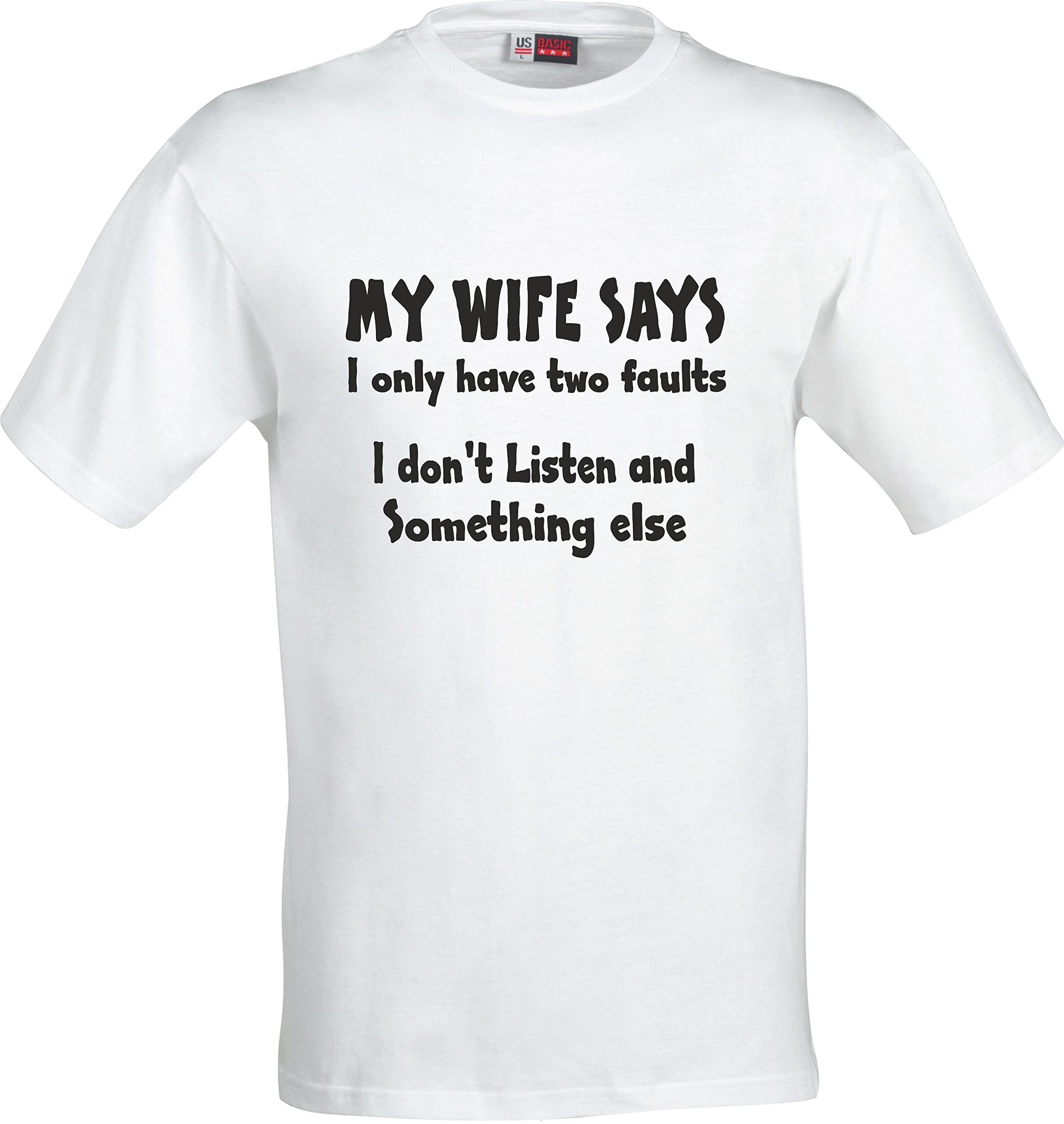 My Wife SAYS I ONLY Have Two Faults I Dont Listen and Something Else Funny Humour Party Present Christmas Sarcastic Gift Cotton T Shirt (Medium, White)