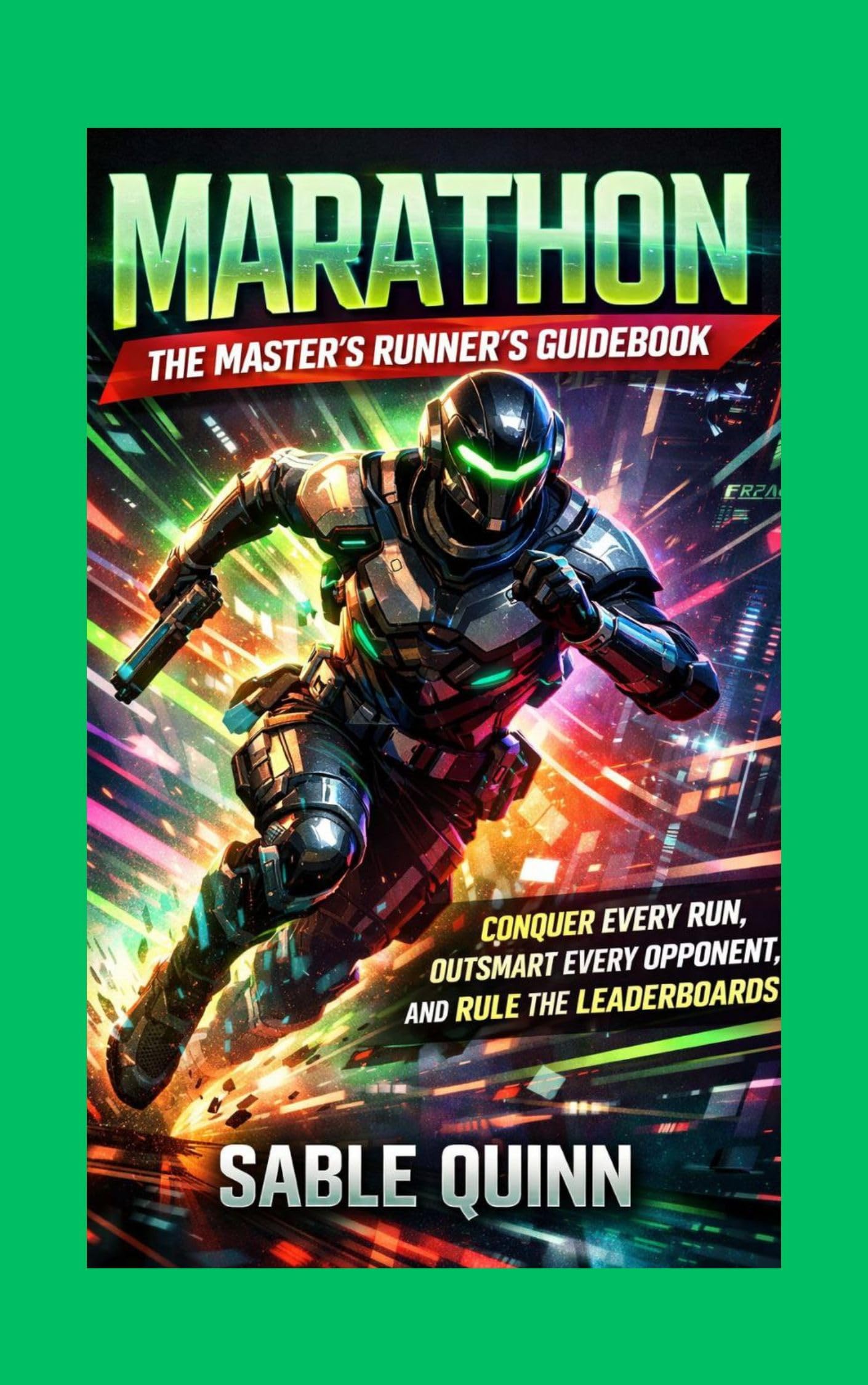 Marathon : The Master's Runner's Guidebook: Conquer Every Run, Outsmart Every Opponent, and Rule the Leaderboards
