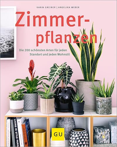 Zimmerpflanzen: Die 200 schönsten Arten für jeden Standort und jeden Wohnstil (GU Gartenpraxis)
