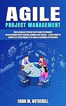 Agile Project Management: The Ultimate Step by Step Guide to Project Management With Scrum, Kanban and Kaizen - Learn How to Complete Team Projects in Small Sessions Effectively