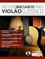 Método Iniciante Para Violão Clássico: Domine a Técnica, o Repertório e a Musicalidade do Violão Clássico