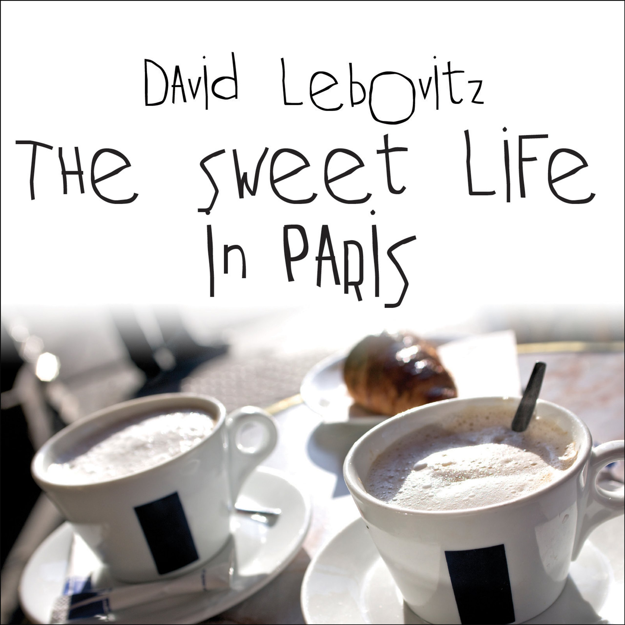 The Sweet Life in Paris: Delicious Adventures in the World's Most Glorious - and Perplexing - City