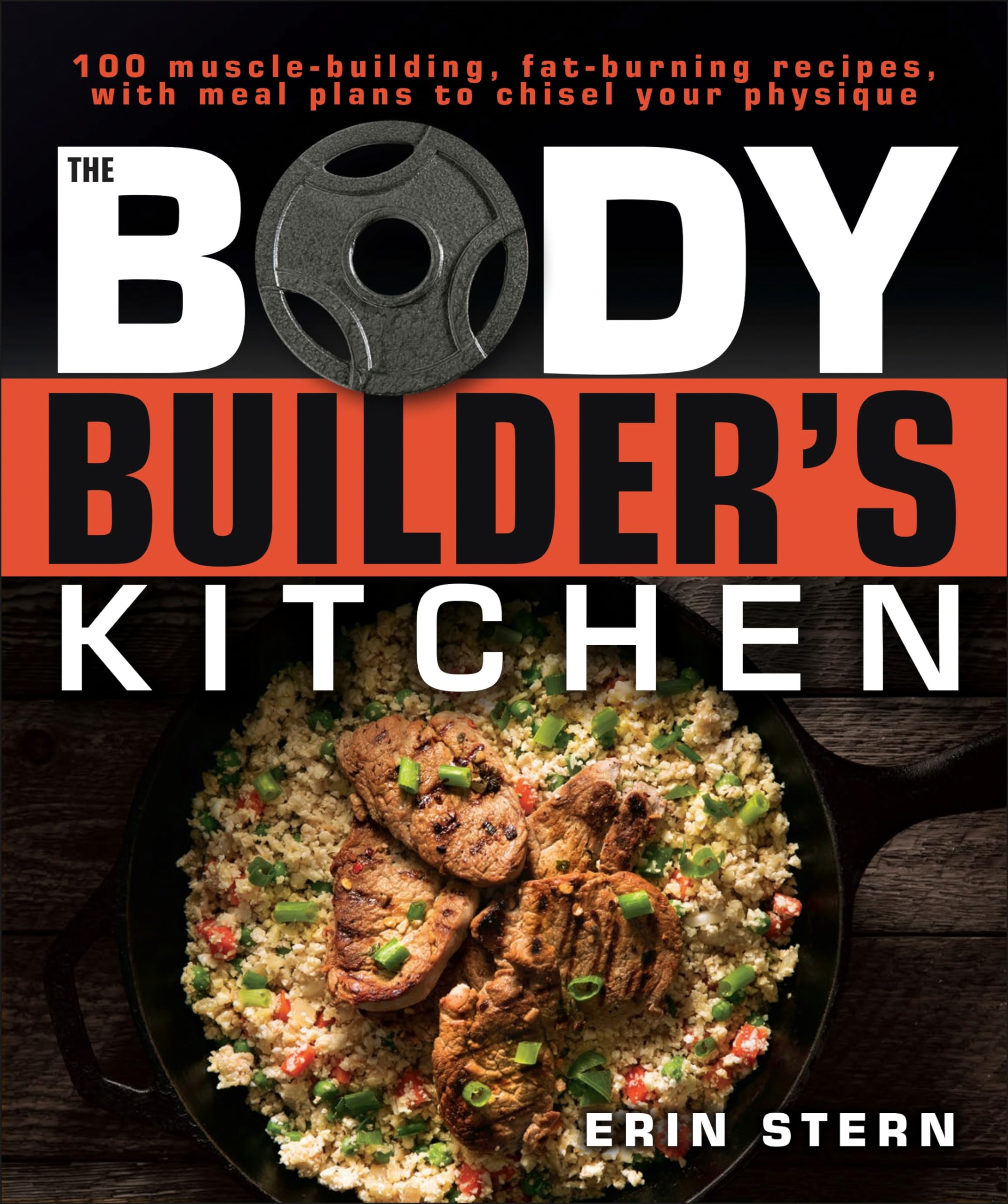 The Bodybuilder's Kitchen: 100 Muscle-Building, Fat Burning Recipes, with Meal Plans to Chisel Your Physiqu Kindle Edition