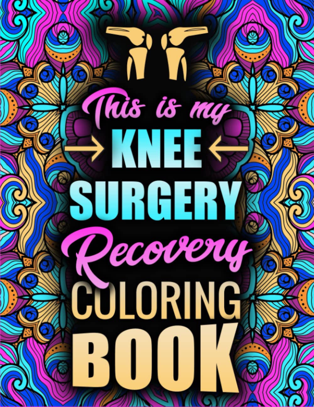 KNEE SURGERY Recovery Coloring Book: Hilarious and Relatable After Knee Surgery Gift For Relaxation and Stress Relief