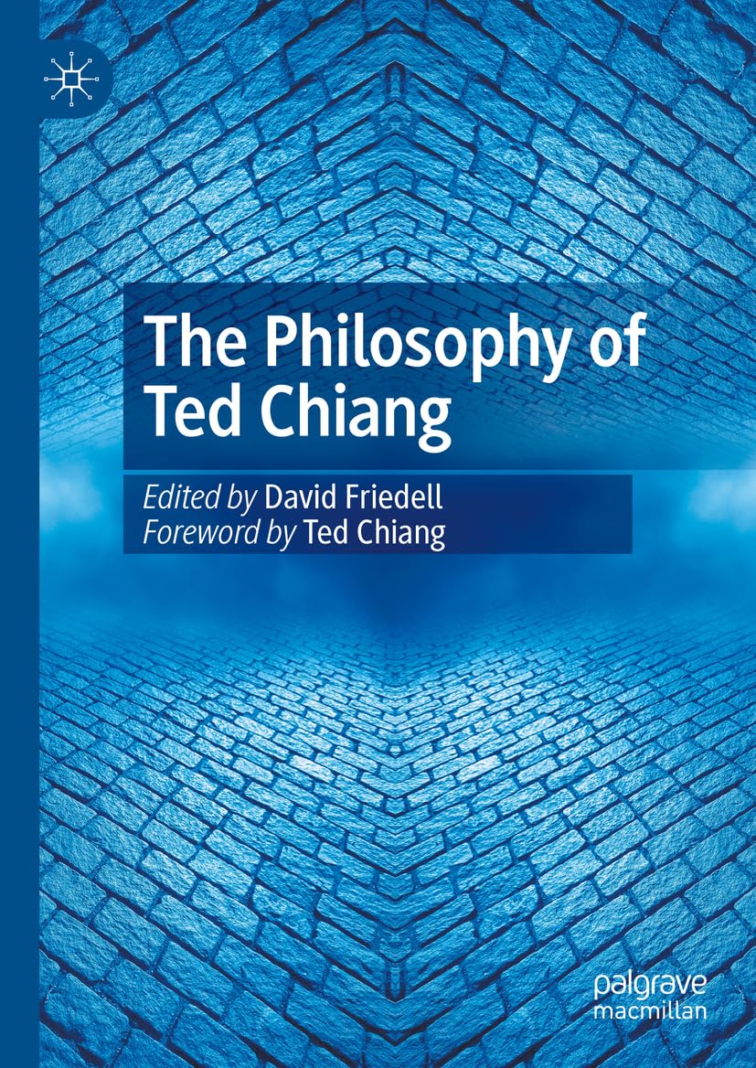 The Philosophy of Ted Chiang by David Friedell HARDBACK 9783031816611
