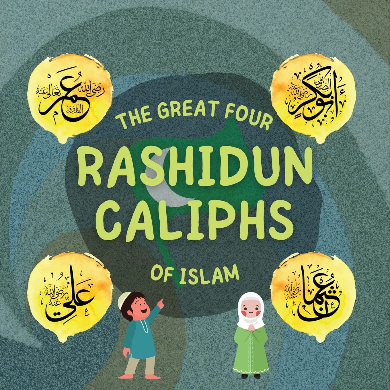 The Great Four Rashidun Caliphs of Islam: The Life Story of Four Great Companions of Prophet Muhammad ﷺ (Kids Islamic Learning Collection)
