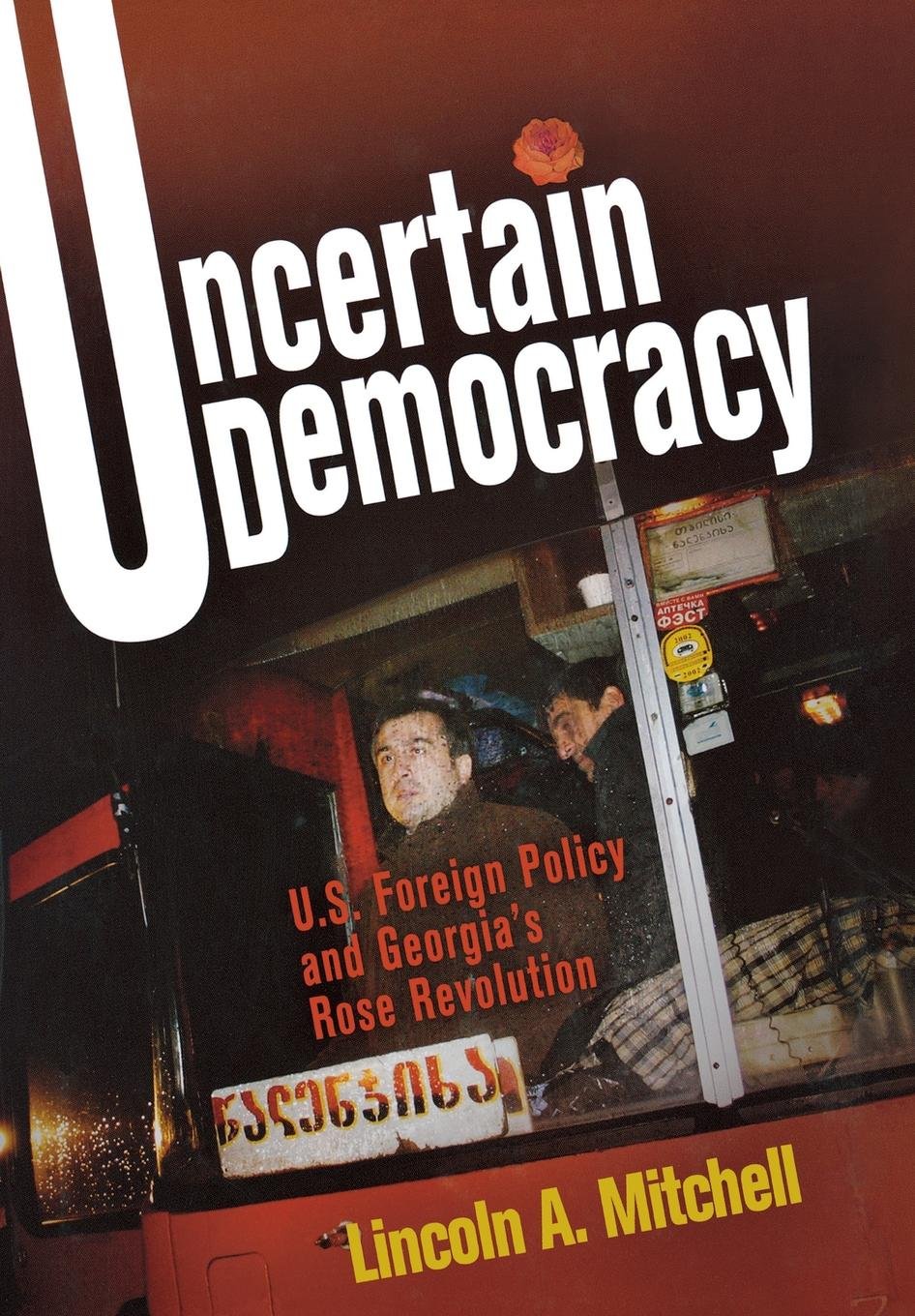Uncertain Democracy: U.S. Foreign Policy and Georgia's Rose Revolution