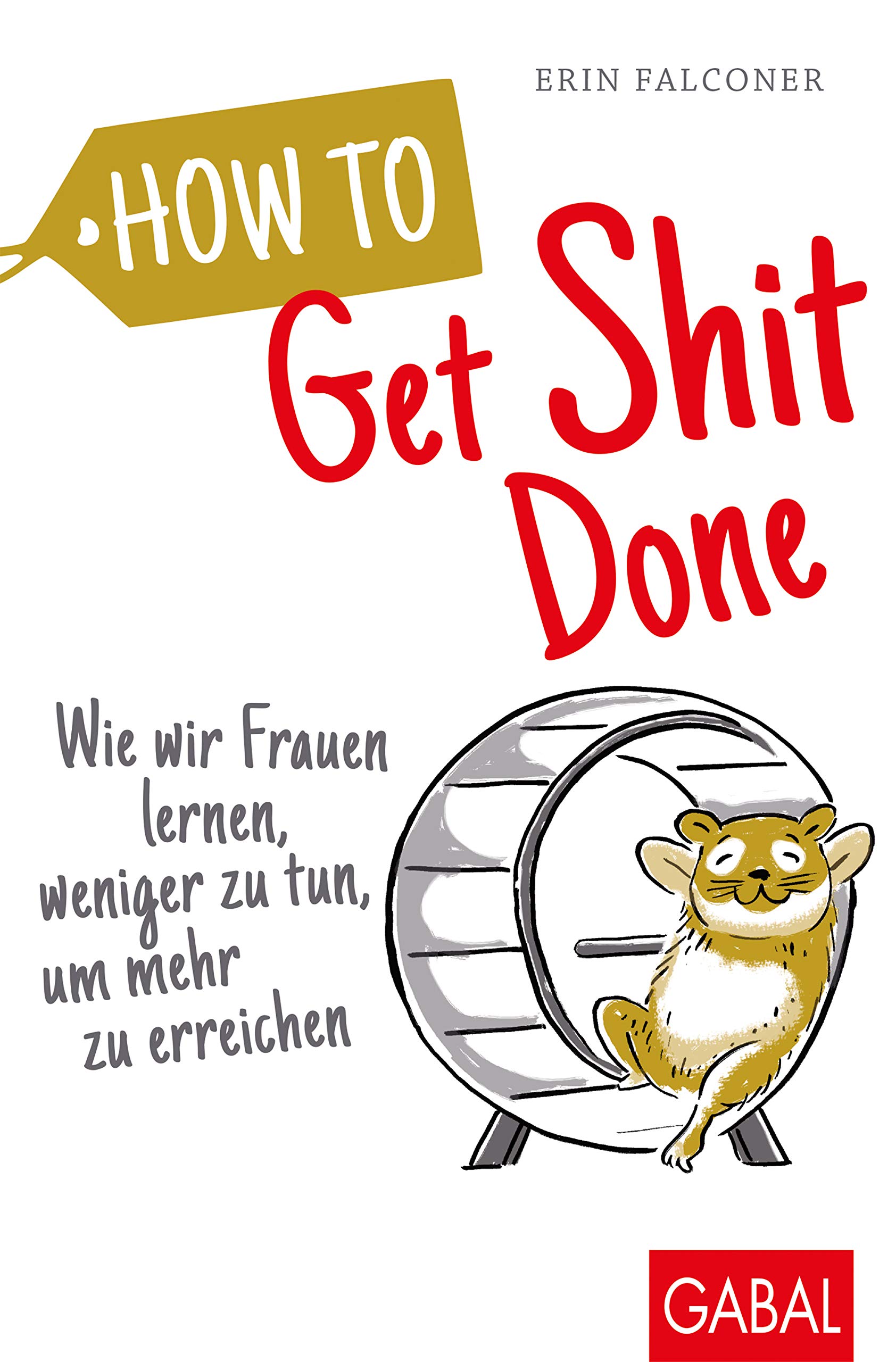 How to Get Shit Done: Wie wir Frauen lernen, weniger zu tun, um mehr zu erreichen (Dein Leben) (German Edition)
