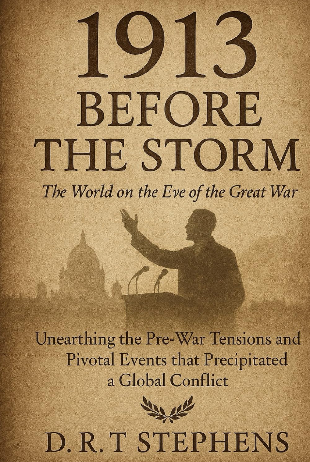 1913: Before the Storm - The World on the Eve of the Great War: Unearthing the Pre-War Tensions and Pivotal Events that Precipitated a Global Conflict ... Events that Shaped the Modern World)