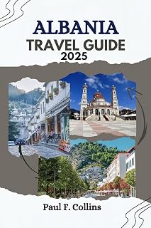 ALBANIA TRAVEL GUIDE: Everything You Need To Know To Have An Amazing Journey From Accommodation, Dishes To Transportation Tips (PAUL COLLINS TRAVELS ENG Book 7)