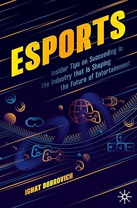 esports: Insider Tips on Succeeding in the Industry that is Shaping the Future of Entertainment-Wow! eBook
